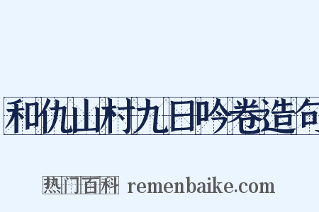和仇山村九日吟卷造句是什么意思的图片